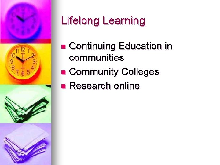 Lifelong Learning Continuing Education in communities n Community Colleges n Research online n 