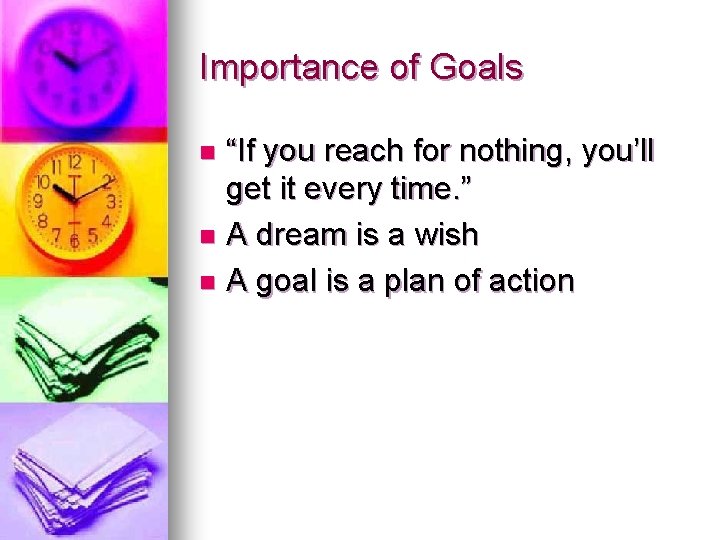 Importance of Goals “If you reach for nothing, you’ll get it every time. ”