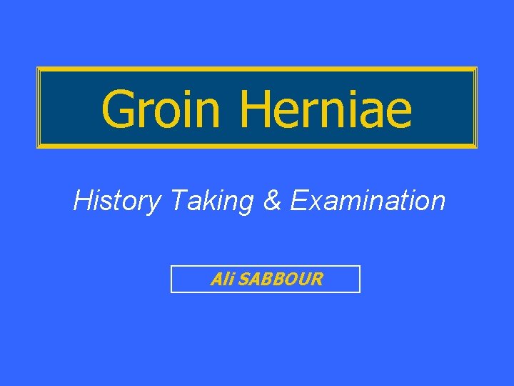 Groin Herniae History Taking & Examination Ali SABBOUR 