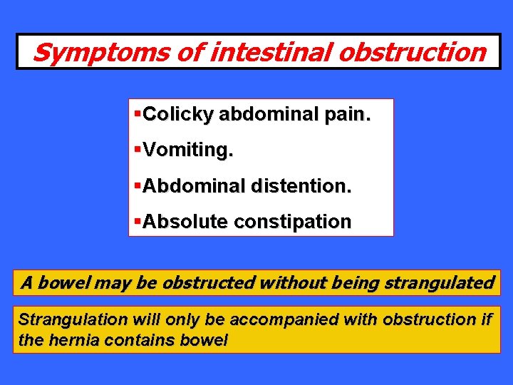 Symptoms of intestinal obstruction §Colicky abdominal pain. §Vomiting. §Abdominal distention. §Absolute constipation A bowel