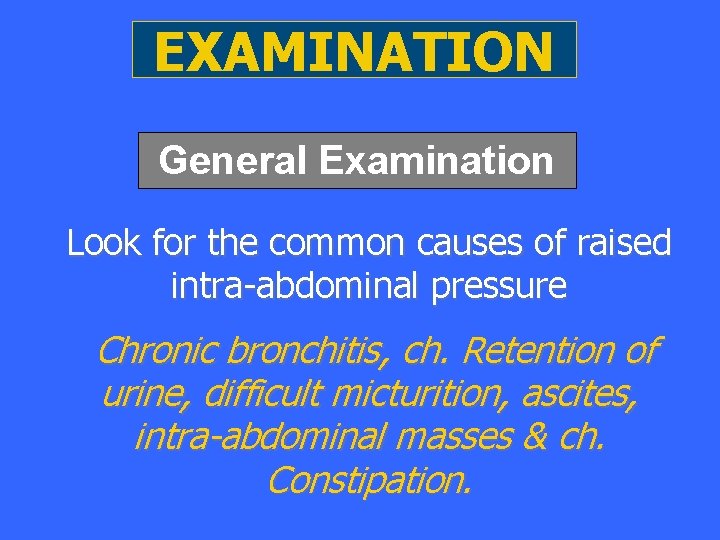 EXAMINATION General Examination Look for the common causes of raised intra-abdominal pressure Chronic bronchitis,