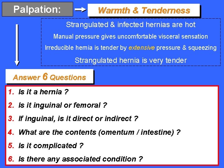 Palpation: Warmth & Tenderness Strangulated & infected hernias are hot Manual pressure gives uncomfortable