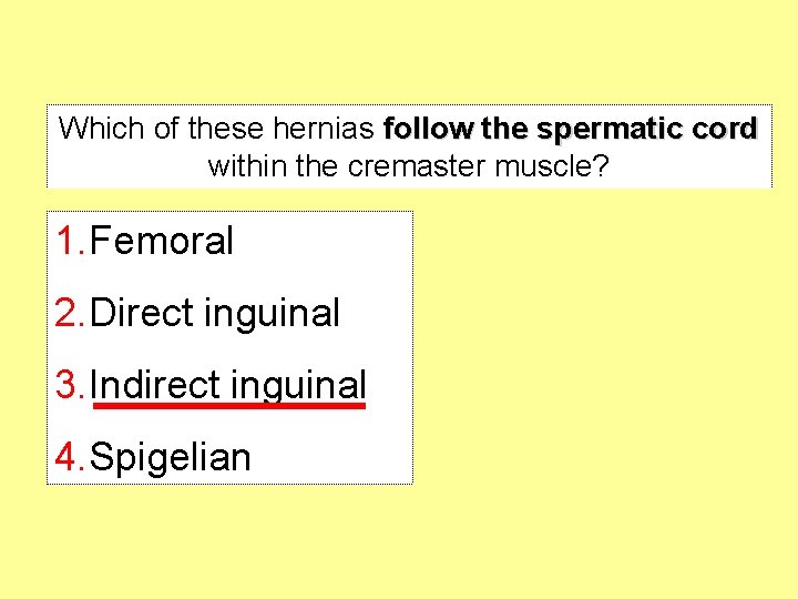Which of these hernias follow the spermatic cord within the cremaster muscle? 1. Femoral