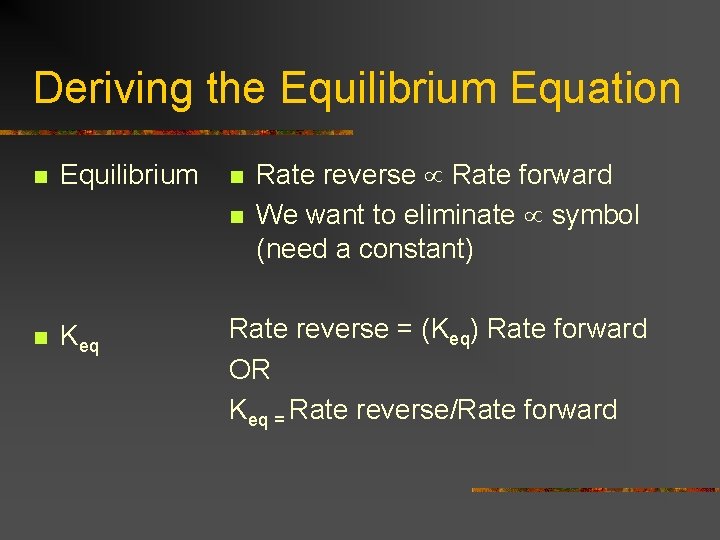 Deriving the Equilibrium Equation n Equilibrium n n n Keq Rate reverse Rate forward