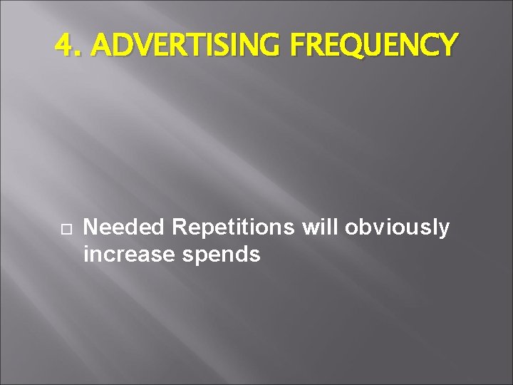 4. ADVERTISING FREQUENCY Needed Repetitions will obviously increase spends 