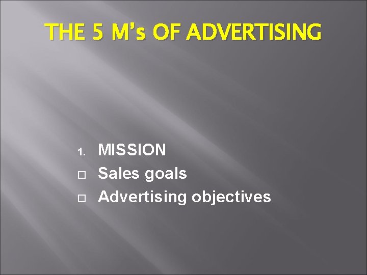 THE 5 M’s OF ADVERTISING 1. MISSION Sales goals Advertising objectives 