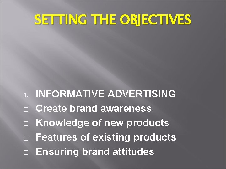 SETTING THE OBJECTIVES 1. INFORMATIVE ADVERTISING Create brand awareness Knowledge of new products Features