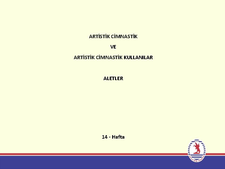 ARTİSTİK CİMNASTİK VE ARTİSTİK CİMNASTİK KULLANILAR ALETLER 14 - Hafta 18 