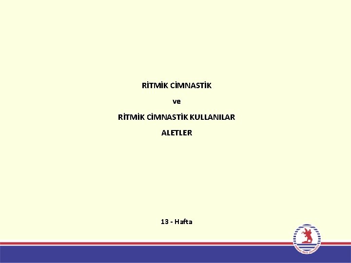 RİTMİK CİMNASTİK ve RİTMİK CİMNASTİK KULLANILAR ALETLER 13 - Hafta 