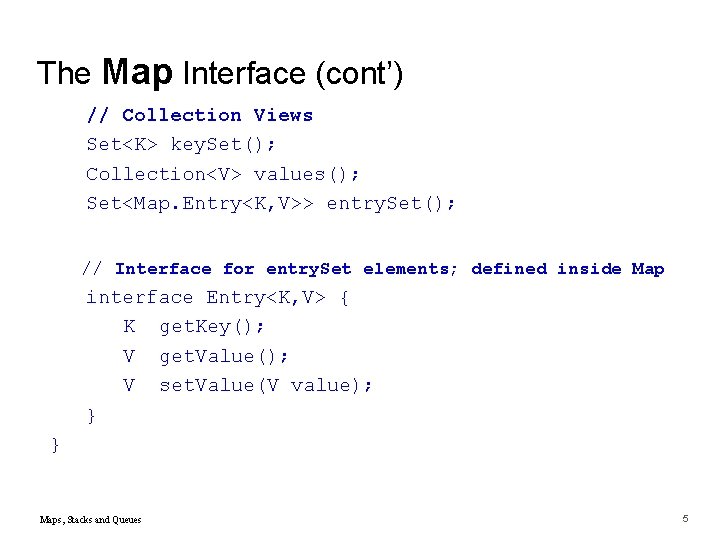 The Map Interface (cont’) // Collection Views Set<K> key. Set(); Collection<V> values(); Set<Map. Entry<K,