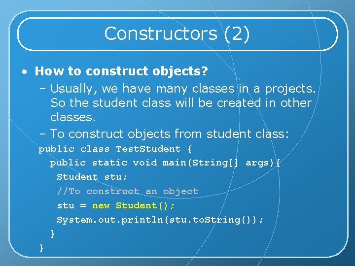 Constructors (2) • How to construct objects? – Usually, we have many classes in