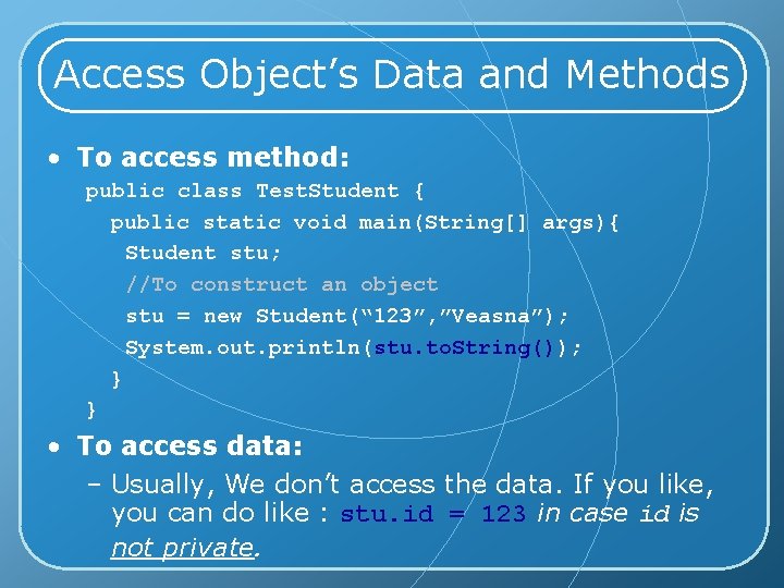 Access Object’s Data and Methods • To access method: public class Test. Student {