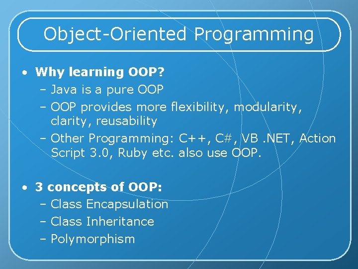 Object-Oriented Programming • Why learning OOP? – Java is a pure OOP – OOP