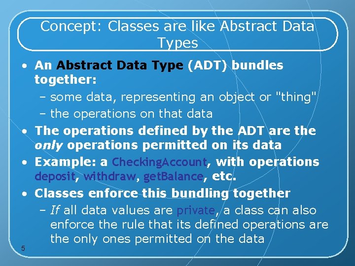 Concept: Classes are like Abstract Data Types • An Abstract Data Type (ADT) bundles
