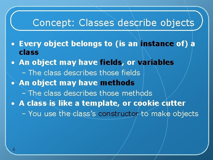 Concept: Classes describe objects • Every object belongs to (is an instance of) a