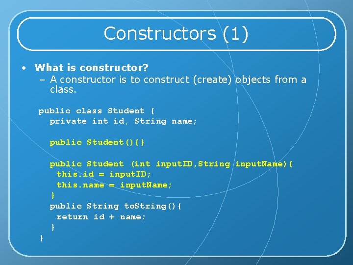 Constructors (1) • What is constructor? – A constructor is to construct (create) objects