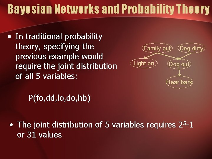 Bayesian Networks and Probability Theory • In traditional probability theory, specifying the previous example