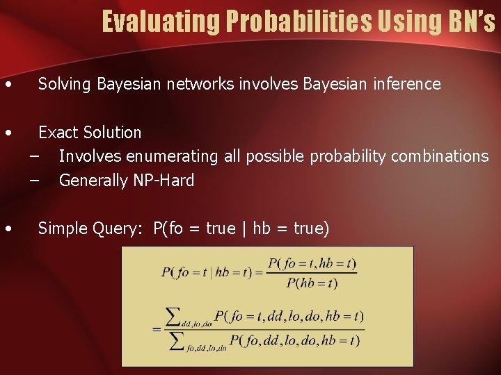 Evaluating Probabilities Using BN’s • • • Solving Bayesian networks involves Bayesian inference Exact