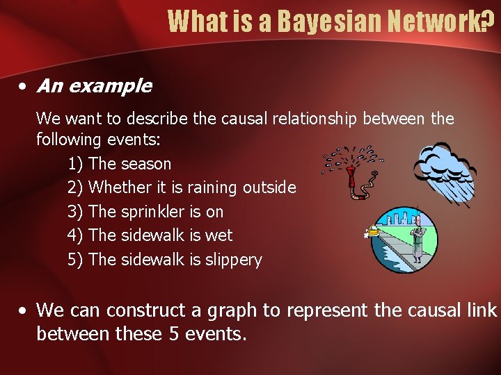What is a Bayesian Network? • An example We want to describe the causal