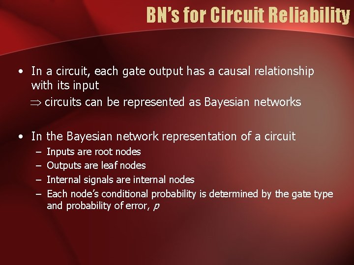BN’s for Circuit Reliability • In a circuit, each gate output has a causal