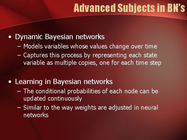 Advanced Subjects in BN’s • Dynamic Bayesian networks – Models variables whose values change