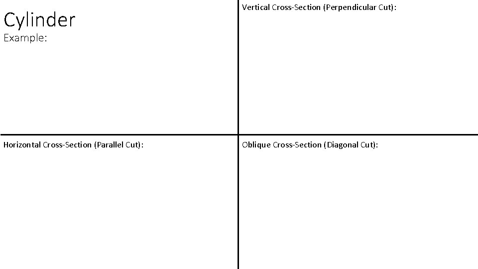 Cylinder Vertical Cross-Section (Perpendicular Cut): Horizontal Cross-Section (Parallel Cut): Oblique Cross-Section (Diagonal Cut): Example: Cylinder Vertical Cross-Section (Perpendicular Cut): Horizontal Cross-Section (Parallel Cut): Oblique Cross-Section (Diagonal Cut): Example: