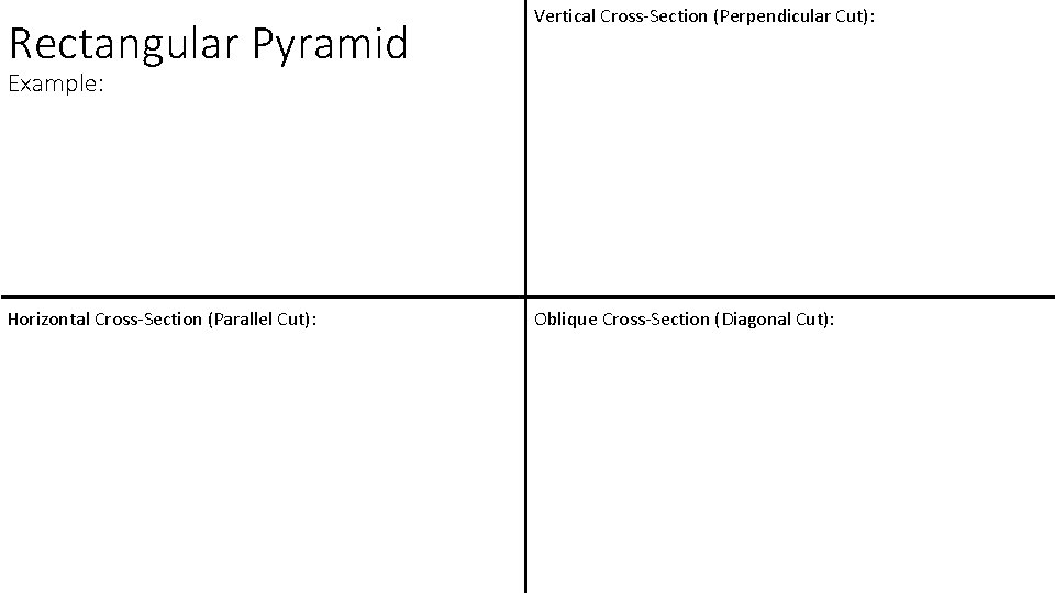 Rectangular Pyramid Vertical Cross-Section (Perpendicular Cut): Horizontal Cross-Section (Parallel Cut): Oblique Cross-Section (Diagonal Cut): Rectangular Pyramid Vertical Cross-Section (Perpendicular Cut): Horizontal Cross-Section (Parallel Cut): Oblique Cross-Section (Diagonal Cut):