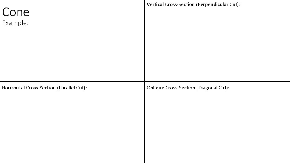 Cone Vertical Cross-Section (Perpendicular Cut): Horizontal Cross-Section (Parallel Cut): Oblique Cross-Section (Diagonal Cut): Example: Cone Vertical Cross-Section (Perpendicular Cut): Horizontal Cross-Section (Parallel Cut): Oblique Cross-Section (Diagonal Cut): Example: