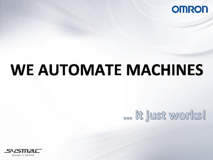WE AUTOMATE MACHINES … it just works! 