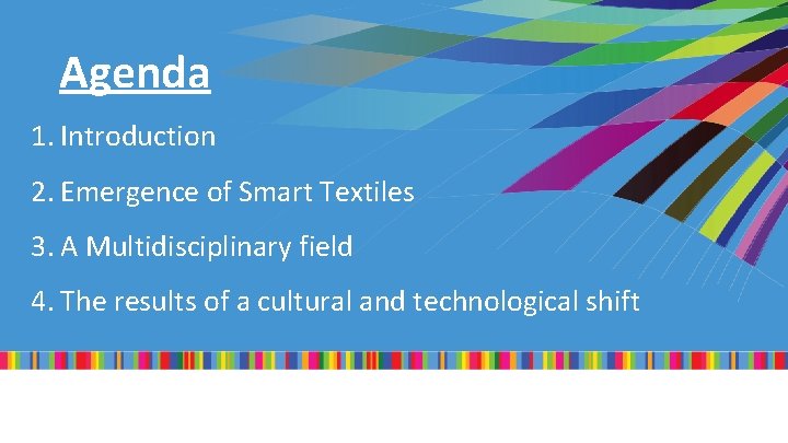 Agenda 1. Introduction 2. Emergence of Smart Textiles 3. A Multidisciplinary field 4. The