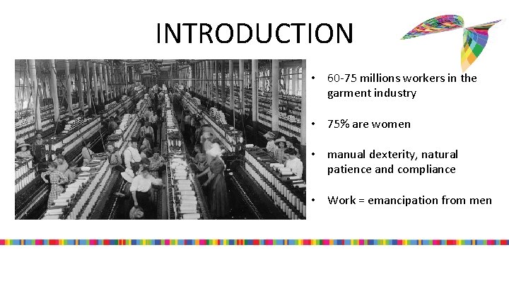 INTRODUCTION • 60 -75 millions workers in the garment industry • 75% are women