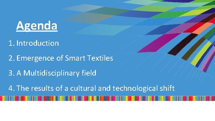 Agenda 1. Introduction 2. Emergence of Smart Textiles 3. A Multidisciplinary field 4. The