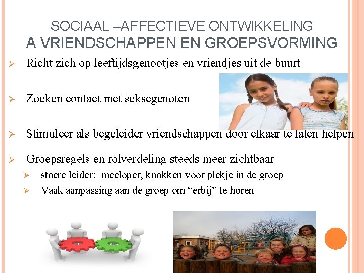 SOCIAAL –AFFECTIEVE ONTWIKKELING A VRIENDSCHAPPEN EN GROEPSVORMING Ø Richt zich op leeftijdsgenootjes en vriendjes