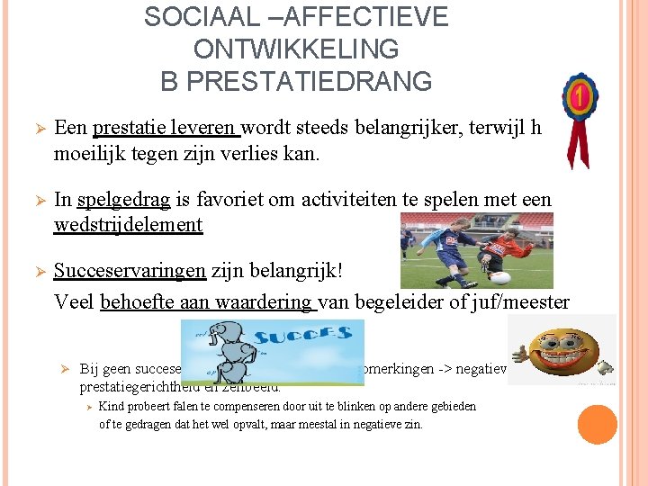 SOCIAAL –AFFECTIEVE ONTWIKKELING B PRESTATIEDRANG Ø Een prestatie leveren wordt steeds belangrijker, terwijl het