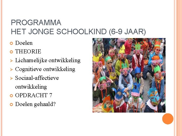 PROGRAMMA HET JONGE SCHOOLKIND (6 -9 JAAR) Doelen THEORIE Ø Lichamelijke ontwikkeling Ø Cognitieve