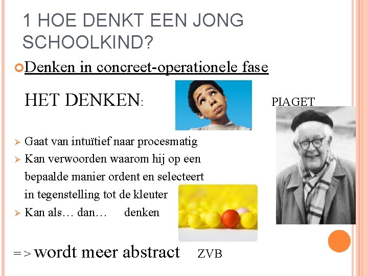 1 HOE DENKT EEN JONG SCHOOLKIND? Denken in concreet-operationele fase HET DENKEN: Ø Ø