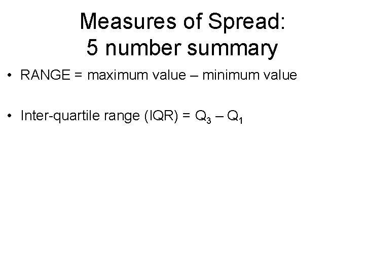 Measures of Spread: 5 number summary • RANGE = maximum value – minimum value