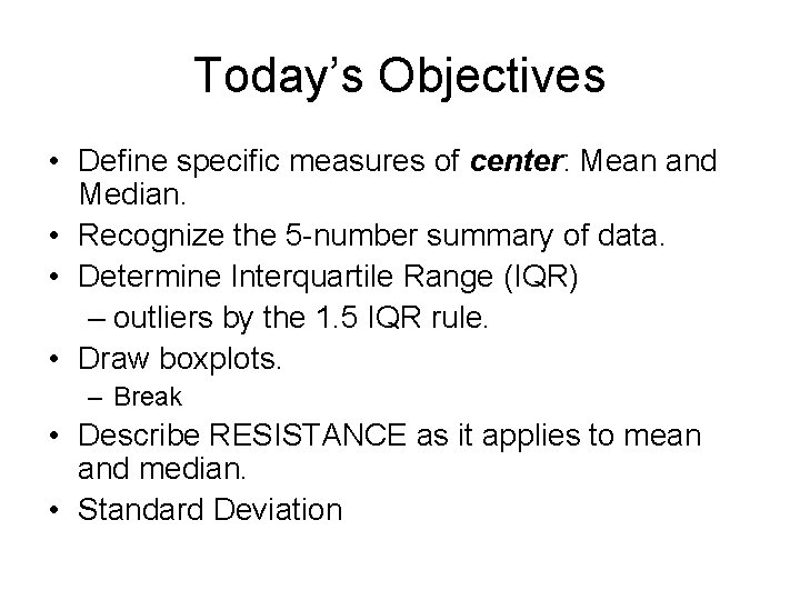 Today’s Objectives • Define specific measures of center: Mean and Median. • Recognize the