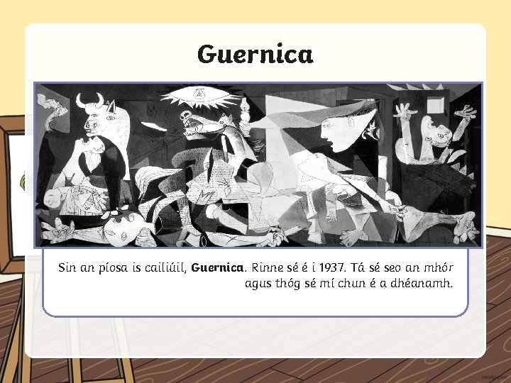 Guernica Sin an píosa is cailiúil, Guernica. Rinne sé é i 1937. Tá sé