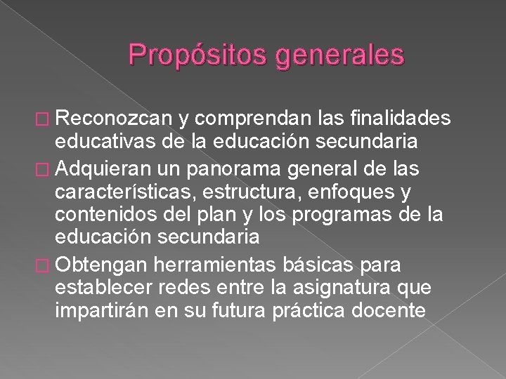 Propósitos generales � Reconozcan y comprendan las finalidades educativas de la educación secundaria �