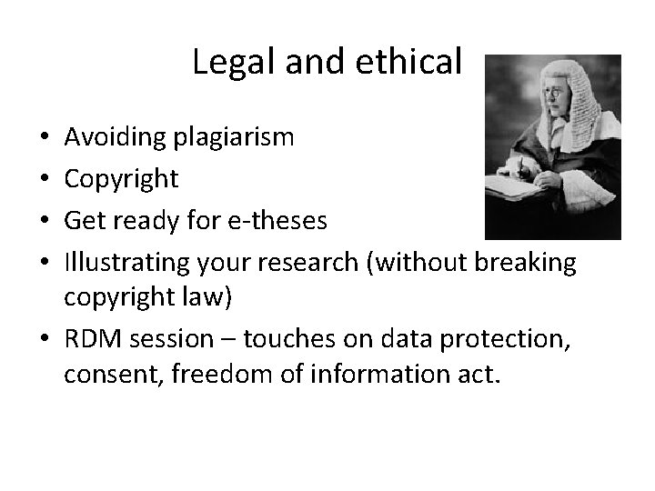Legal and ethical Avoiding plagiarism Copyright Get ready for e-theses Illustrating your research (without