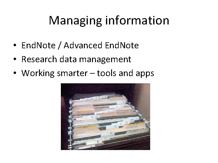 Managing information • End. Note / Advanced End. Note • Research data management •