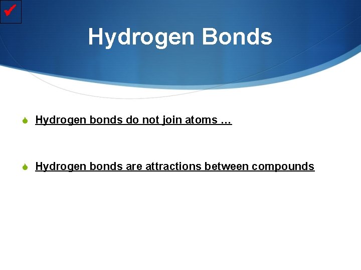  Hydrogen Bonds S Hydrogen bonds do not join atoms … S Hydrogen bonds