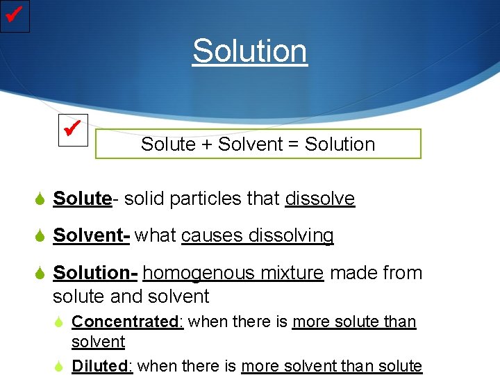  Solution Solute + Solvent = Solution S Solute- solid particles that dissolve S