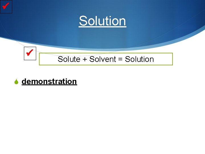  Solution Solute + Solvent = Solution S demonstration 
