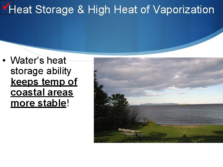  Heat Storage & High Heat of Vaporization • Water’s heat storage ability keeps