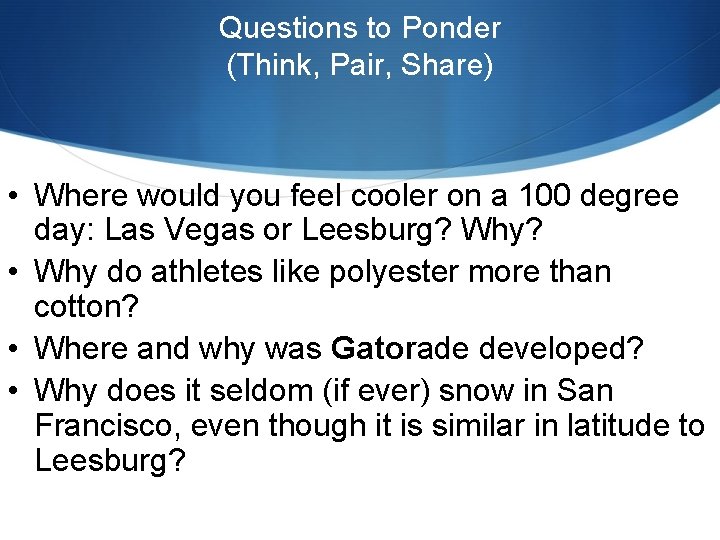 Questions to Ponder (Think, Pair, Share) • Where would you feel cooler on a