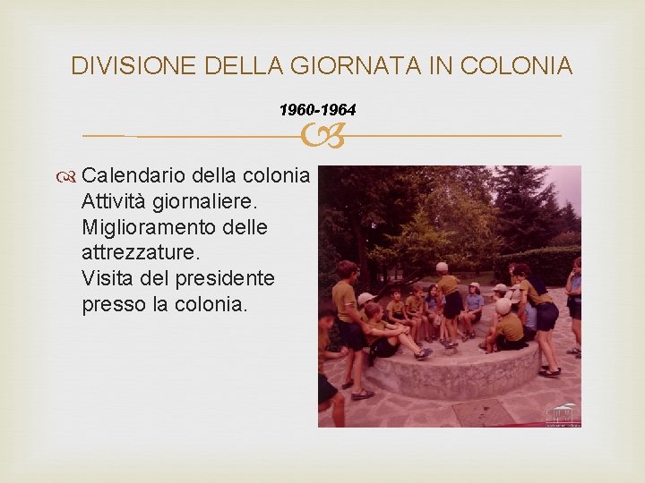 DIVISIONE DELLA GIORNATA IN COLONIA 1960 -1964 Calendario della colonia Attività giornaliere. Miglioramento delle