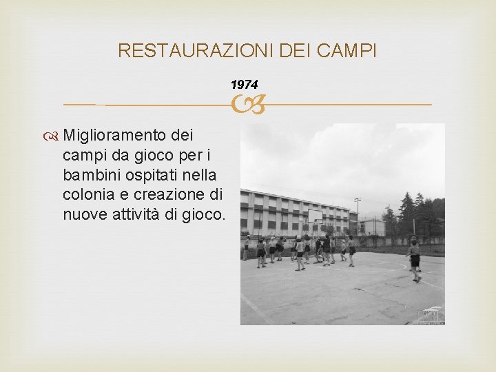 RESTAURAZIONI DEI CAMPI 1974 Miglioramento dei campi da gioco per i bambini ospitati nella