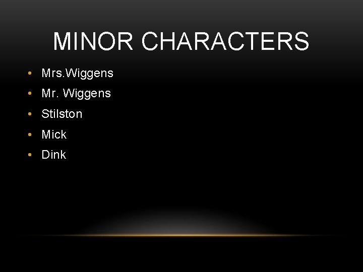 MINOR CHARACTERS • Mrs. Wiggens • Mr. Wiggens • Stilston • Mick • Dink